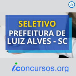 Prefeitura de Luiz Alves – SC divulga novos editais de Processo Seletivo e Concurso Público!